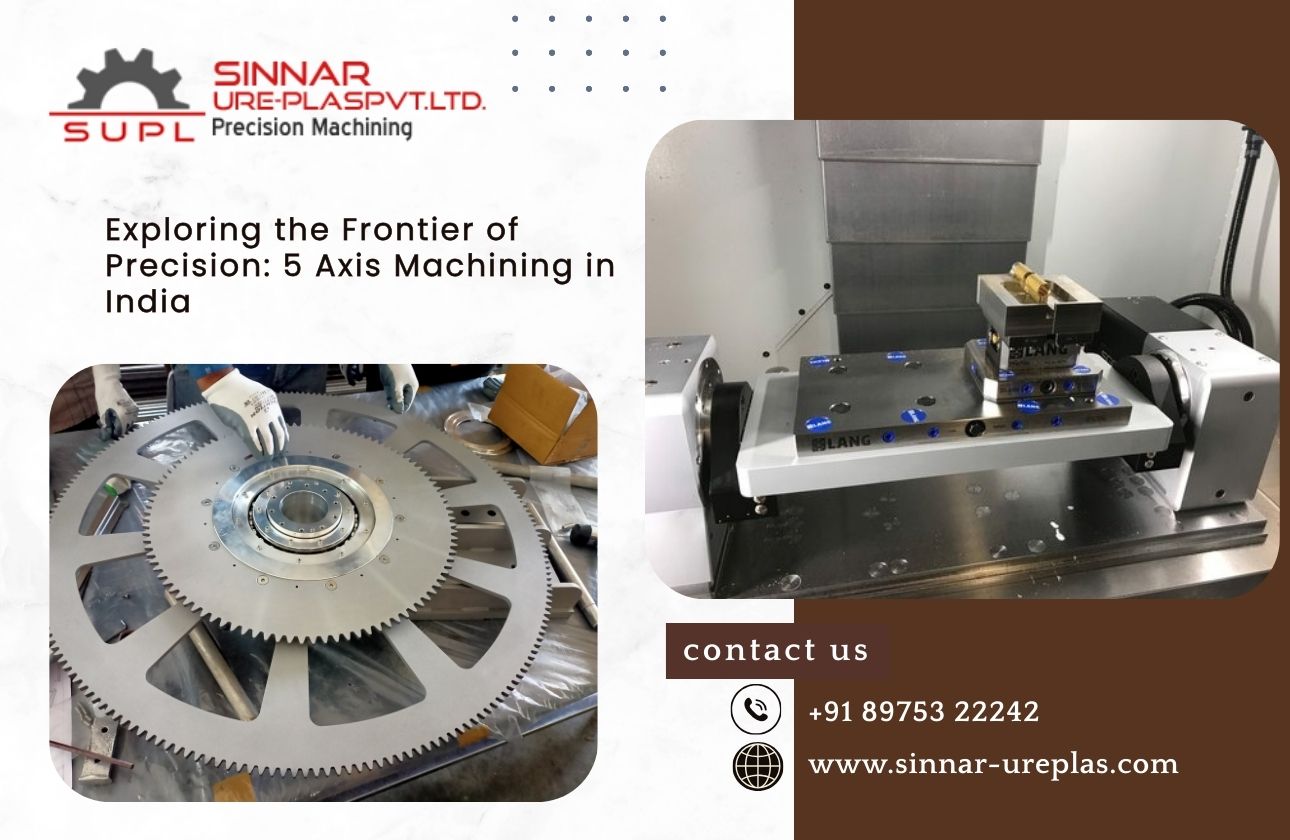 Exploring the Frontier of Precision: 5 Axis Machining in India
