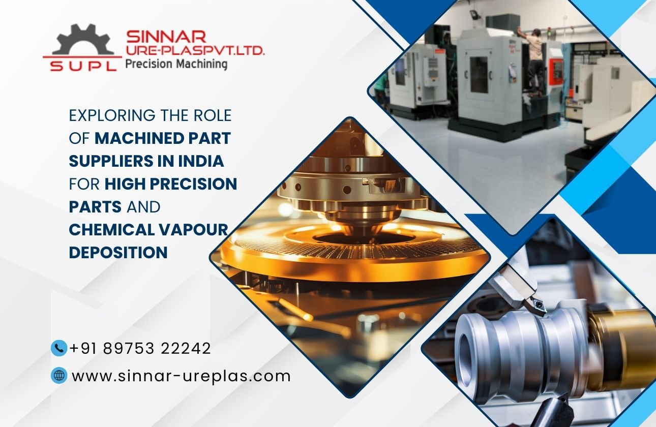 Exploring the Role of Machined Part Suppliers in India for High Precision Parts and Chemical Vapour Deposition